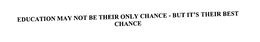 EDUCATION MAY NOT BE THEIR ONLY CHANCE - BUT IT'S THEIR BEST CHANCE trademark