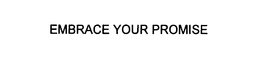 EMBRACE YOUR PROMISE trademark