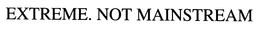 EXTREME. NOT MAINSTREAM. trademark