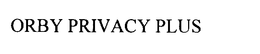 ORBY PRIVACY PLUS trademark