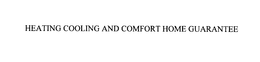 HEATING, COOLING AND COMFORT HOME GUARANTEE trademark