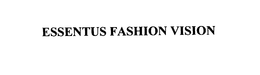 ESSENTUS FASHION VISION trademark