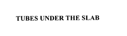 TUBES UNDER THE SLAB trademark