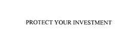 PROTECT YOUR INVESTMENT trademark
