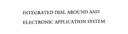 INTEGRATED DIAL AROUND AND ELECTRONIC APPLICATION SYSTEM trademark