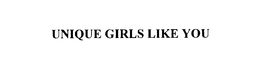 UNIQUE GIRLS LIKE YOU trademark