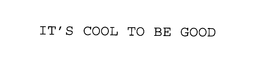 IT'S COOL TO BE GOOD trademark