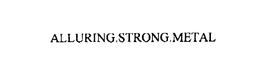 ALLURING.STRONG.METAL trademark