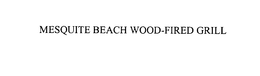 MESQUITE BEACH WOOD-FIRED GRILL trademark