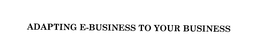 ADAPTING E-BUSINESS TO YOUR BUSINESS trademark
