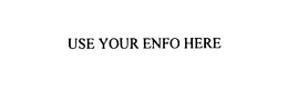 USE YOUR ENFO HERE trademark
