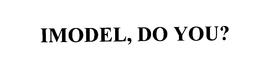 IMODEL, DO YOU? trademark