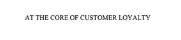 AT THE CORE OF CUSTOMER LOYALTY trademark