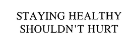 STAYING HEALTHY SHOULDN'T HURT trademark