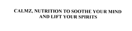 CALMZ, NUTRITION TO SOOTHE YOUR MIND AND LIFT YOUR SPIRITS trademark
