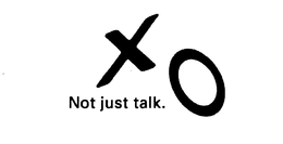 XO NOT JUST TALK. trademark