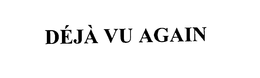 DEJA VU AGAIN trademark