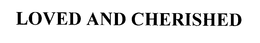 LOVED AND CHERISHED trademark