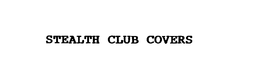 STEALTH CLUB COVERS trademark