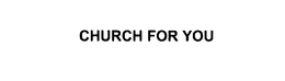 CHURCH FOR YOU trademark