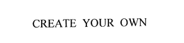 CREATE YOUR OWN trademark