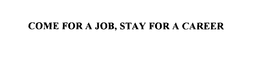 COME FOR A JOB, STAY FOR A CAREER trademark