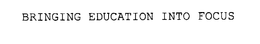 BRINGING EDUCATION INTO FOCUS trademark