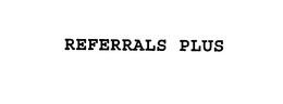 REFERRALS PLUS trademark