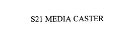 S21 MEDIA CASTER trademark