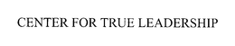CENTER FOR TRUE LEADERSHIP trademark