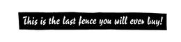'THIS IS THE LAST FENCE YOU WILL EVER BUY" trademark
