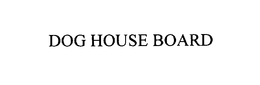 DOG HOUSE BOARD trademark