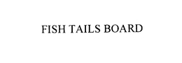 FISH TAILS BOARD trademark