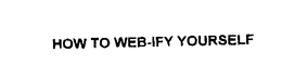HOW TO WEB-IFY YOURSELF trademark