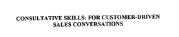 CONSULTATIVE SKILLS: FOR CUSTOMER-DRIVEN SALES CONVERSATIONS trademark