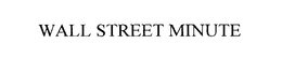 WALL STREET MINUTE trademark