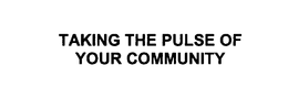 TAKING THE PULSE OF YOUR COMMUNITY trademark