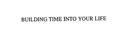 BUILDING TIME INTO YOUR LIFE trademark