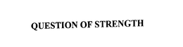 QUESTION OF STRENGTH trademark