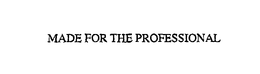 MADE FOR THE PROFESSIONAL trademark