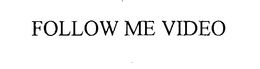 FOLLOW ME VIDEO trademark