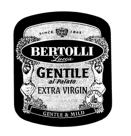 SINCE 1865 BERTOLLI LUCCA GENTILE AL PALATO EXTRA VIRGIN GENTLE & MILD FIRST COLD PRESSING trademark