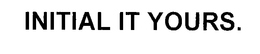 INITIAL IT YOURS. trademark