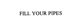 FILL YOUR PIPES trademark