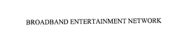 BROADBAND ENTERTAINMENT NETWORK trademark