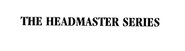 THE HEADMASTER SERIES trademark