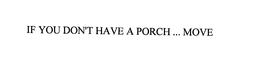 IF YOU DON'T HAVE A PORCH ... MOVE trademark