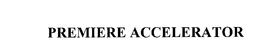 PREMIERE ACCELERATOR trademark