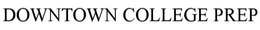 DOWNTOWN COLLEGE PREP trademark