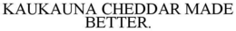 KAUKAUNA CHEDDAR MADE BETTER. trademark